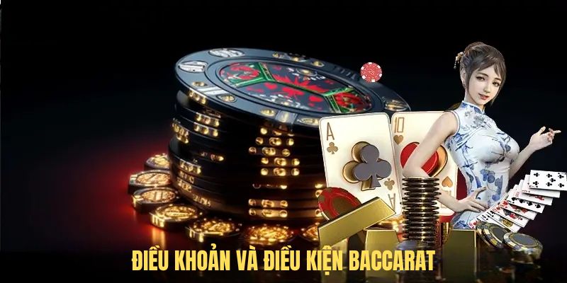 Điều Khoản Và Điều Kiện Baccarat Chi Tiết Quan Trọng Cần Hiểu